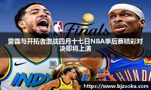 雷霆与开拓者激战四月十七日NBA季后赛精彩对决即将上演
